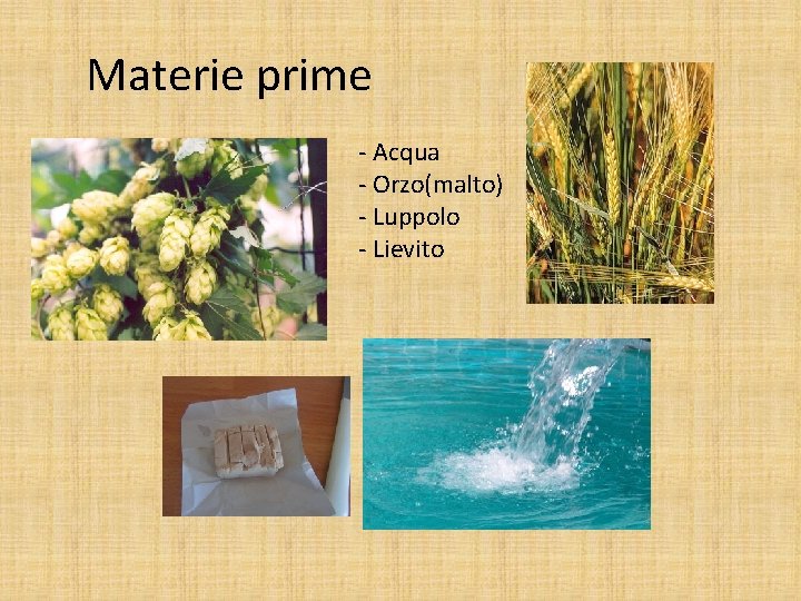 Materie prime - Acqua - Orzo(malto) - Luppolo - Lievito 