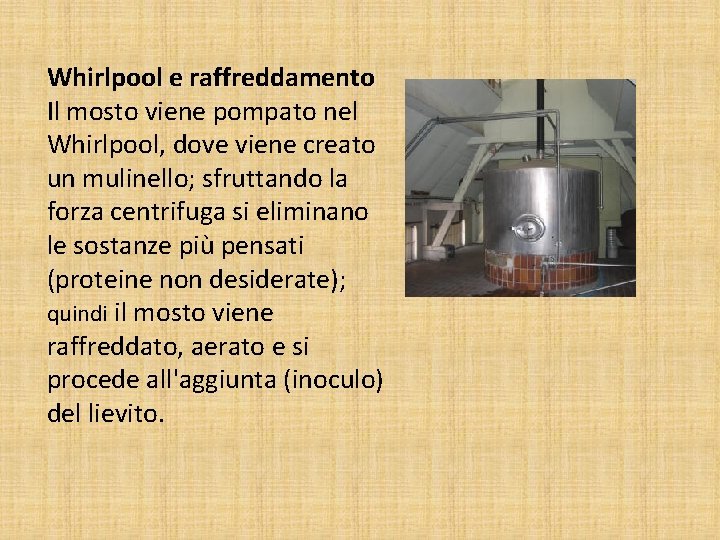 Whirlpool e raffreddamento Il mosto viene pompato nel Whirlpool, dove viene creato un mulinello;