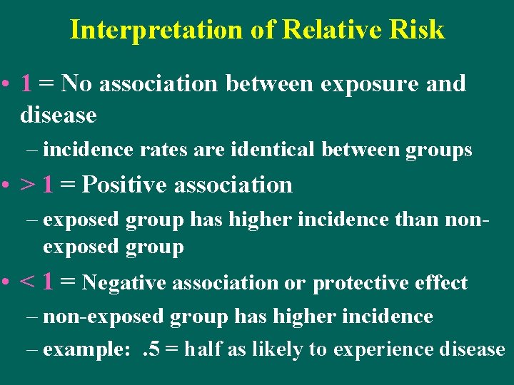 Interpretation of Relative Risk • 1 = No association between exposure and disease –