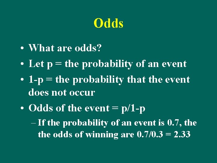 Odds • What are odds? • Let p = the probability of an event