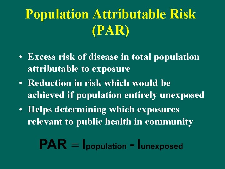 Population Attributable Risk (PAR) • Excess risk of disease in total population attributable to