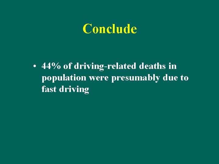 Conclude • 44% of driving-related deaths in population were presumably due to fast driving
