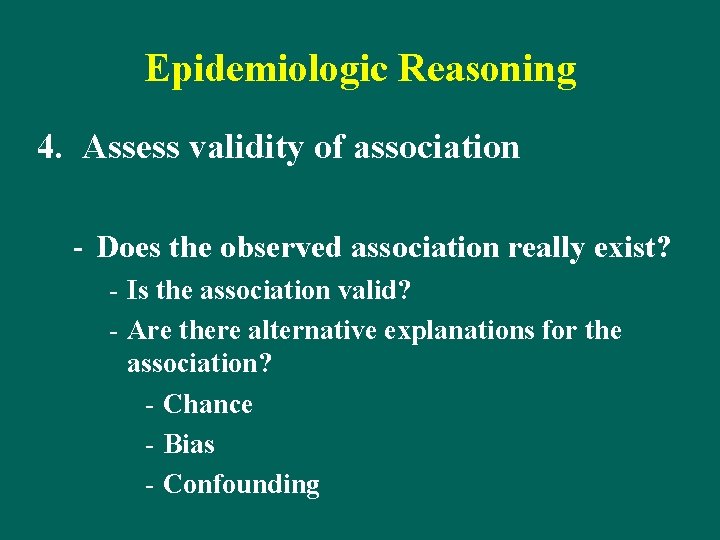 Epidemiologic Reasoning 4. Assess validity of association - Does the observed association really exist?