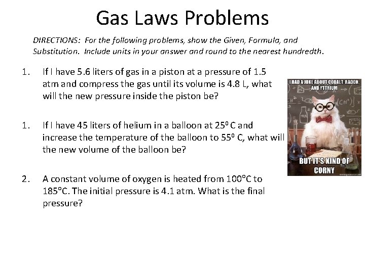 Gas Laws Problems DIRECTIONS: For the following problems, show the Given, Formula, and Substitution.