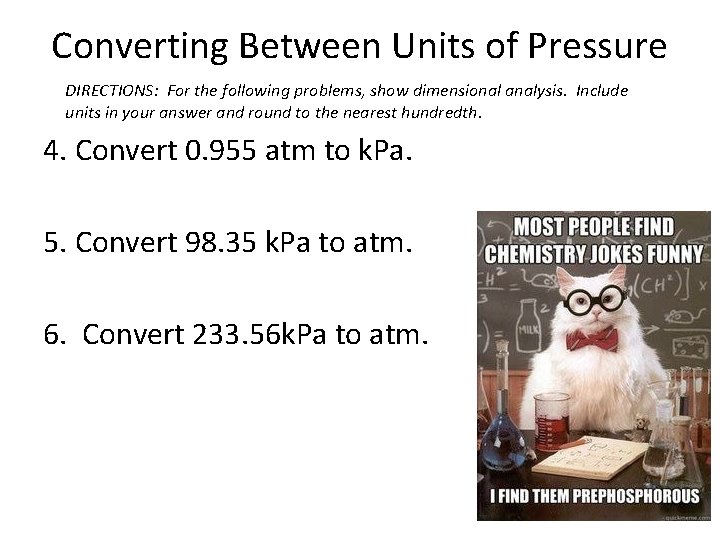 Converting Between Units of Pressure DIRECTIONS: For the following problems, show dimensional analysis. Include
