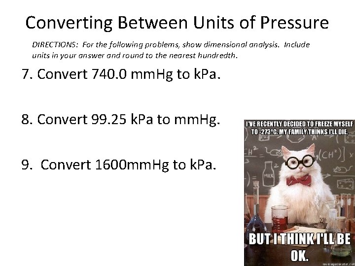 Converting Between Units of Pressure DIRECTIONS: For the following problems, show dimensional analysis. Include