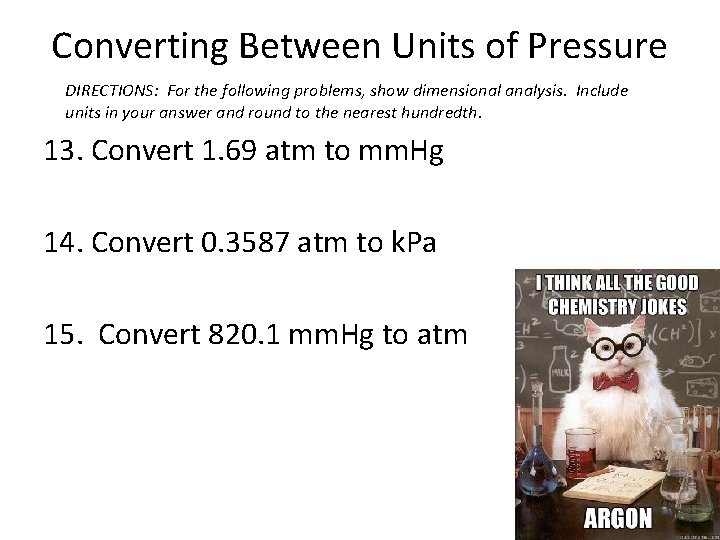 Converting Between Units of Pressure DIRECTIONS: For the following problems, show dimensional analysis. Include