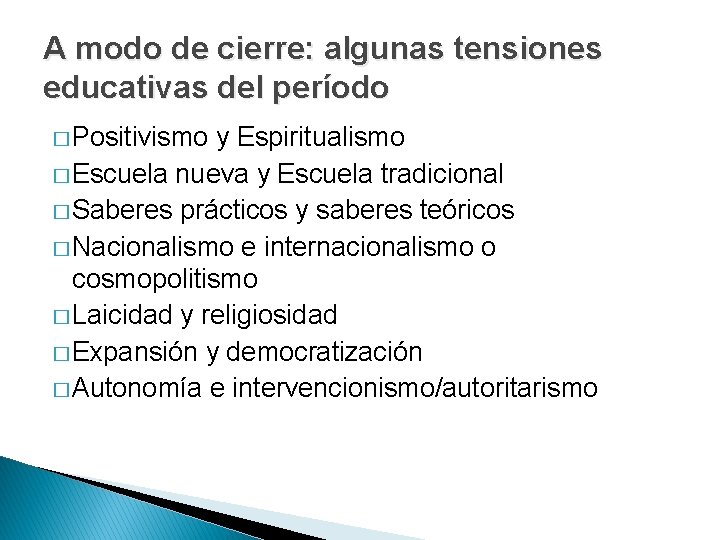 A modo de cierre: algunas tensiones educativas del período � Positivismo y Espiritualismo �