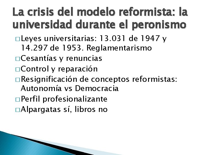 La crisis del modelo reformista: la universidad durante el peronismo � Leyes universitarias: 13.