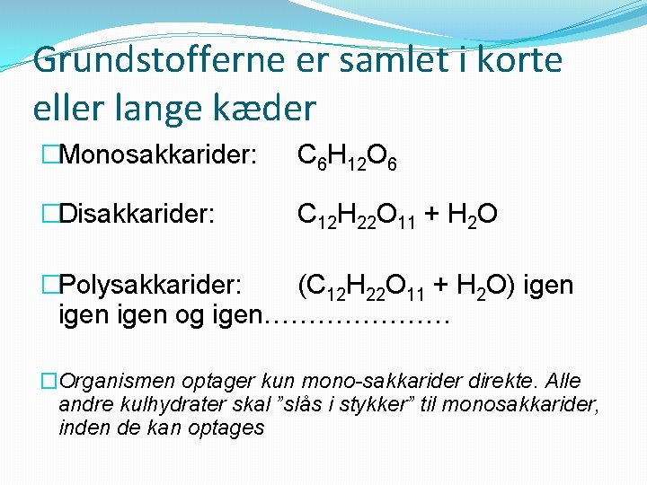 Grundstofferne er samlet i korte eller lange kæder �Monosakkarider: C 6 H 12 O