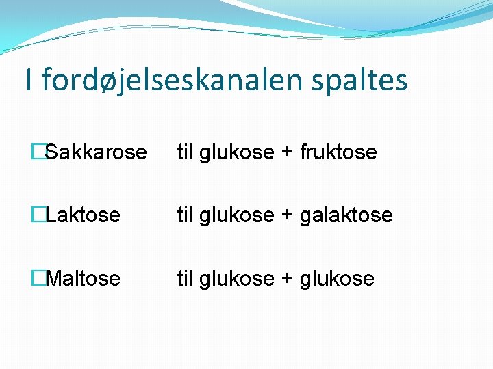 I fordøjelseskanalen spaltes �Sakkarose til glukose + fruktose �Laktose til glukose + galaktose �Maltose