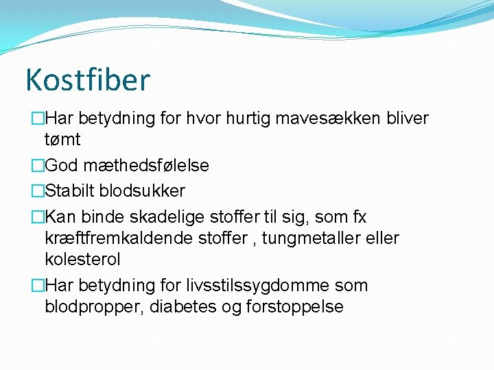 Kostfiber �Har betydning for hvor hurtig mavesækken bliver tømt �God mæthedsfølelse �Stabilt blodsukker �Kan