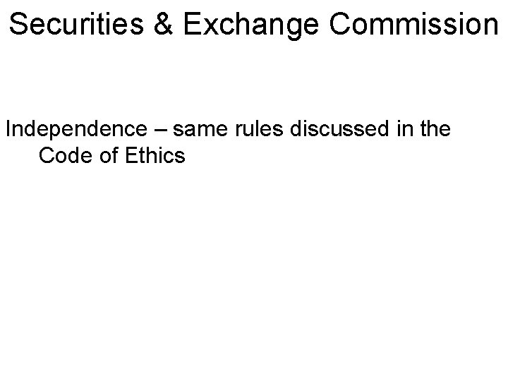 Securities & Exchange Commission Independence – same rules discussed in the Code of Ethics