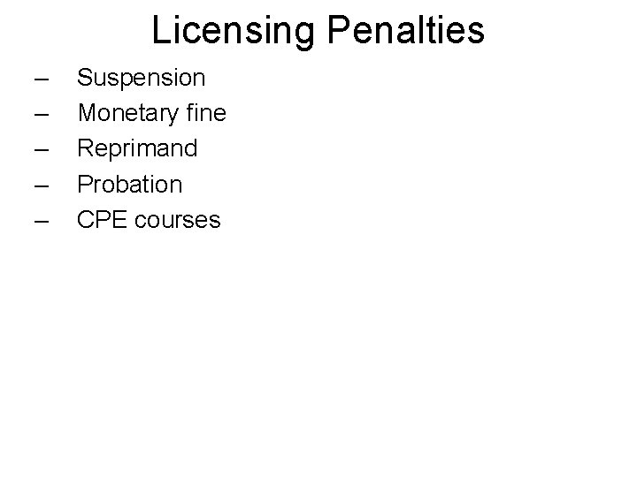 Licensing Penalties – – – Suspension Monetary fine Reprimand Probation CPE courses 