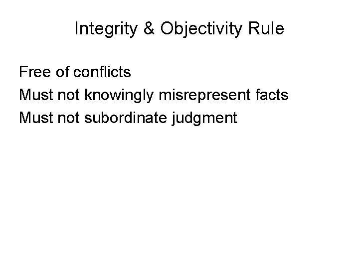 Integrity & Objectivity Rule Free of conflicts Must not knowingly misrepresent facts Must not