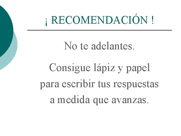 ¡ RECOMENDACIÓN ! No te adelantes. Consigue lápiz y papel para escribir tus respuestas