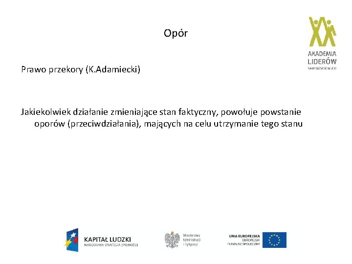 Opór Prawo przekory (K. Adamiecki) Jakiekolwiek działanie zmieniające stan faktyczny, powołuje powstanie oporów (przeciwdziałania),