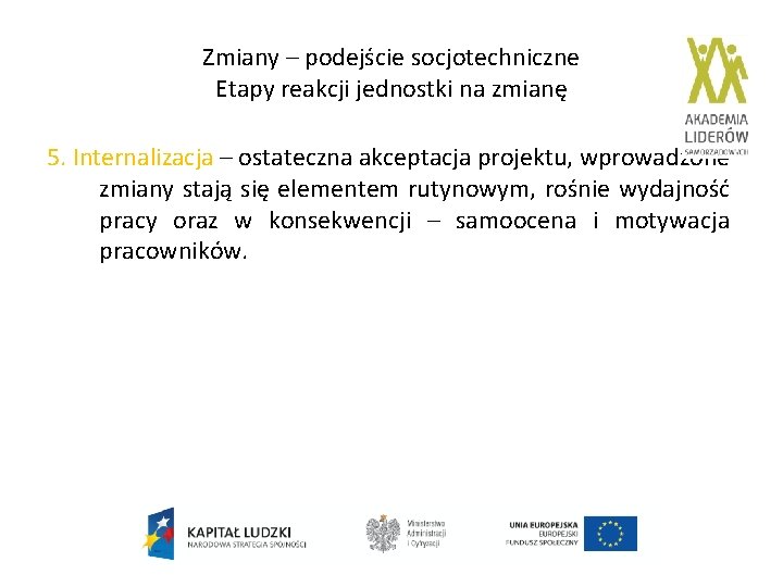 Zmiany – podejście socjotechniczne Etapy reakcji jednostki na zmianę 5. Internalizacja – ostateczna akceptacja