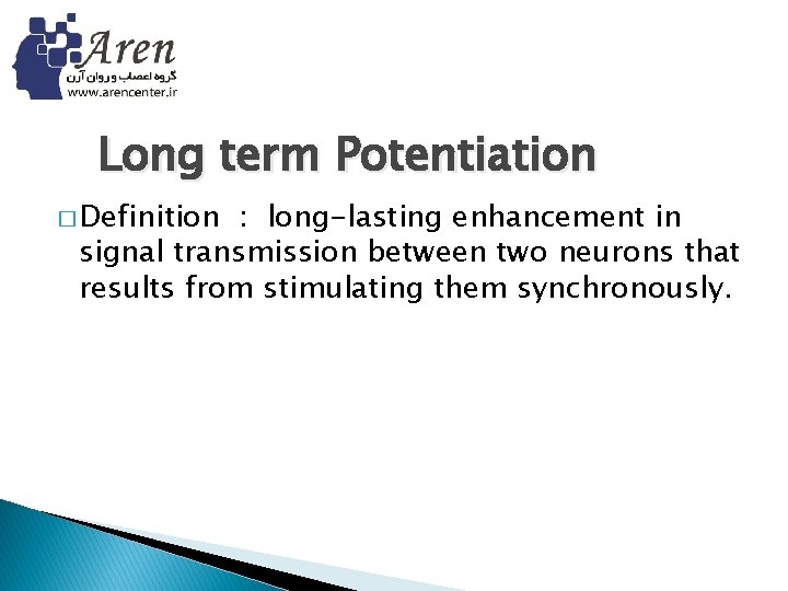 Long term Potentiation � Definition : long-lasting enhancement in signal transmission between two neurons