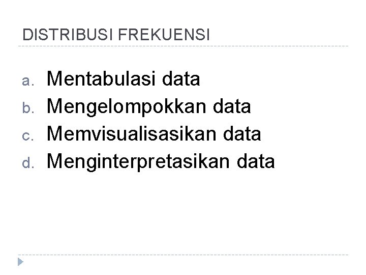 DISTRIBUSI FREKUENSI a. b. c. d. Mentabulasi data Mengelompokkan data Memvisualisasikan data Menginterpretasikan data