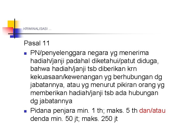 KRIMINALISASI … Pasal 11 n PN/penyelenggara negara yg menerima hadiah/janji padahal diketahui/patut diduga, bahwa