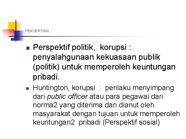 PENGERTIAN. . . n n Perspektif politik, korupsi : penyalahgunaan kekuasaan publik (politik) untuk