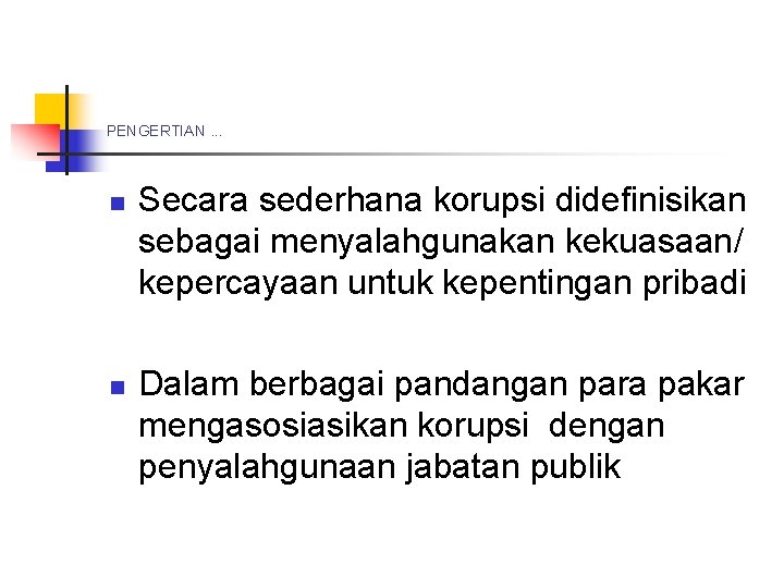 PENGERTIAN. . . n n Secara sederhana korupsi didefinisikan sebagai menyalahgunakan kekuasaan/ kepercayaan untuk