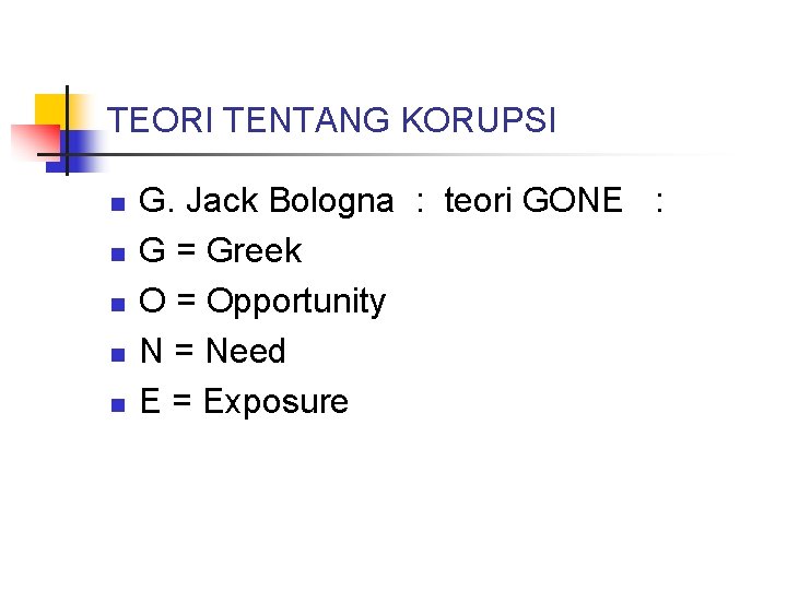 TEORI TENTANG KORUPSI n n n G. Jack Bologna : teori GONE : G