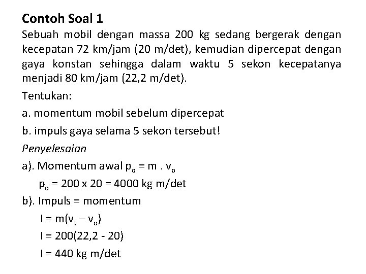 Contoh Soal 1 Sebuah mobil dengan massa 200 kg sedang bergerak dengan kecepatan 72