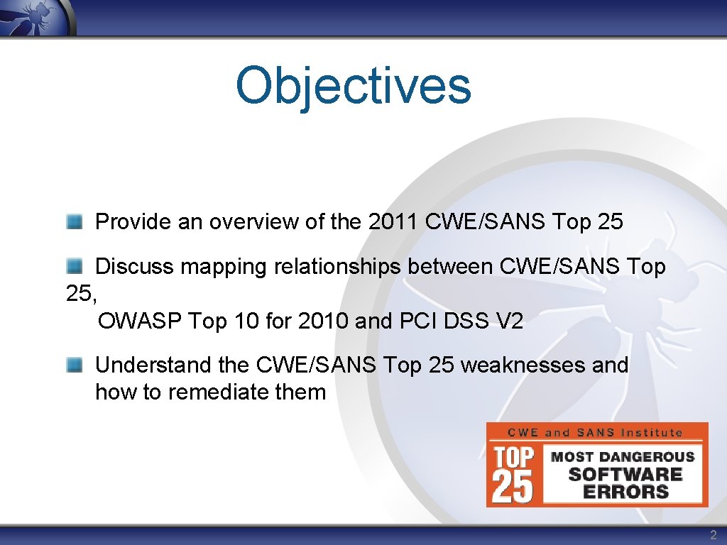 Objectives Provide an overview of the 2011 CWE/SANS Top 25 Discuss mapping relationships between