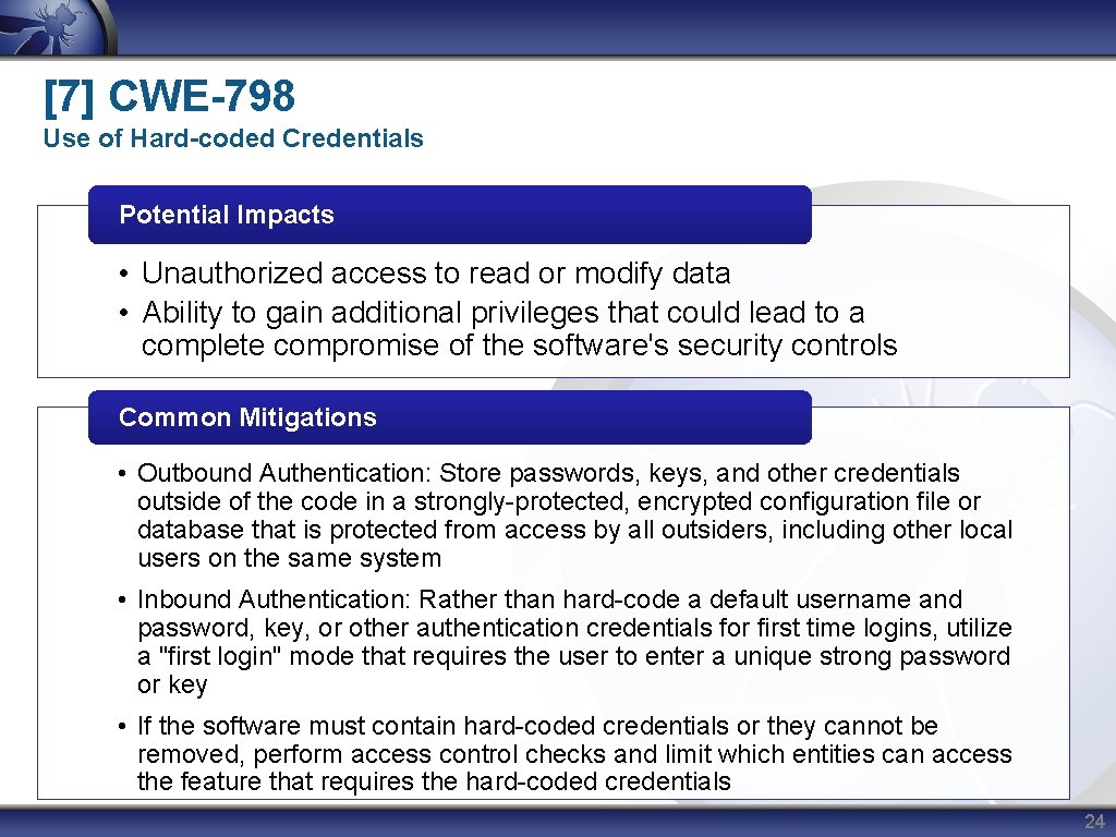 [7] CWE-798 Use of Hard-coded Credentials Potential Impacts • Unauthorized access to read or