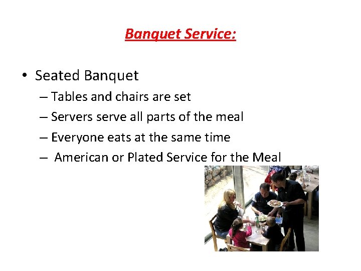 Banquet Service: • Seated Banquet – Tables and chairs are set – Servers serve Banquet Service: • Seated Banquet – Tables and chairs are set – Servers serve