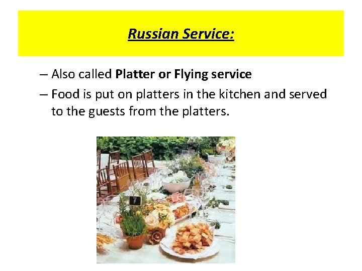 Russian Service: – Also called Platter or Flying service – Food is put on Russian Service: – Also called Platter or Flying service – Food is put on