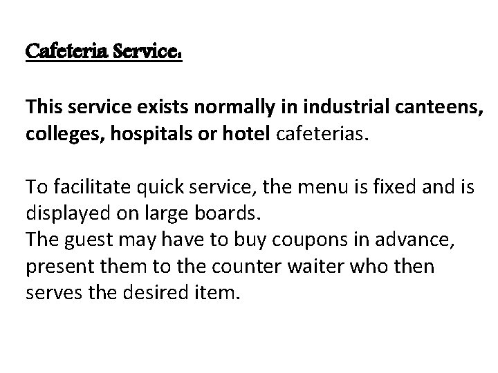 Cafeteria Service: This service exists normally in industrial canteens, colleges, hospitals or hotel cafeterias. Cafeteria Service: This service exists normally in industrial canteens, colleges, hospitals or hotel cafeterias.