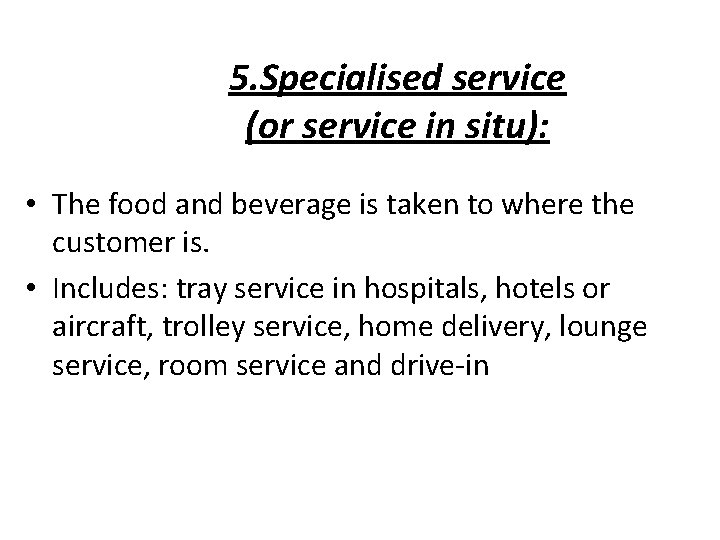 5. Specialised service (or service in situ): • The food and beverage is taken 5. Specialised service (or service in situ): • The food and beverage is taken