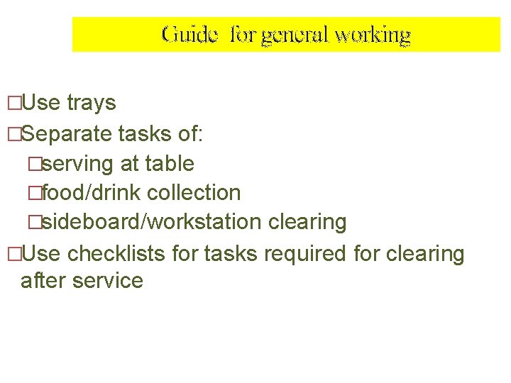 Guide for general working �Use trays �Separate tasks of: �serving at table �food/drink collection Guide for general working �Use trays �Separate tasks of: �serving at table �food/drink collection