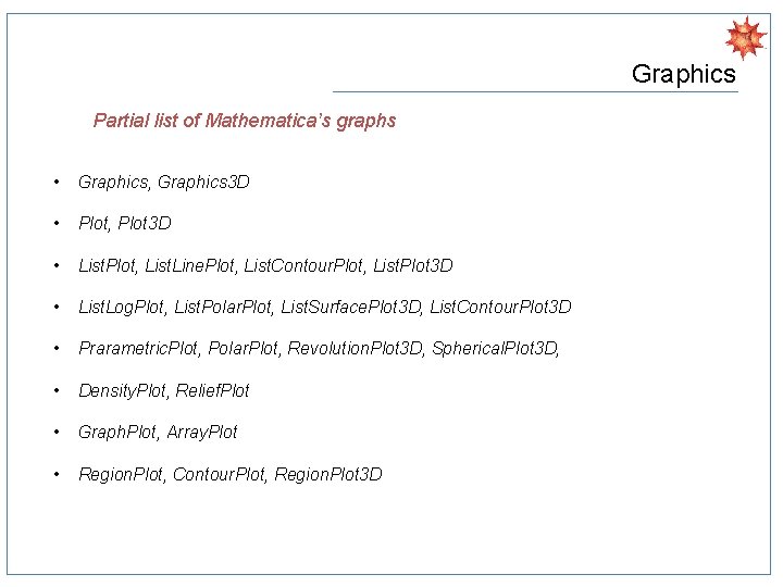 Graphics Partial list of Mathematica’s graphs • Graphics, Graphics 3 D • Plot, Plot