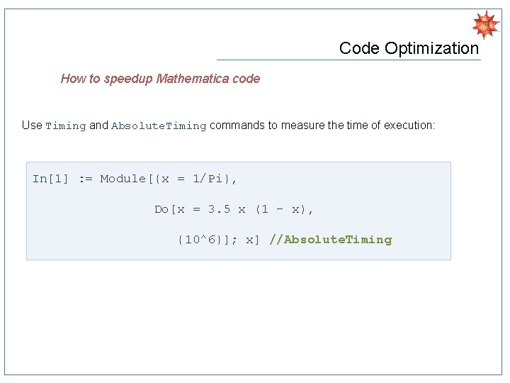 Code Optimization How to speedup Mathematica code Use Timing and Absolute. Timing commands to