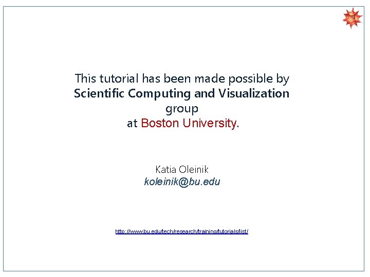 This tutorial has been made possible by Scientific Computing and Visualization group at Boston