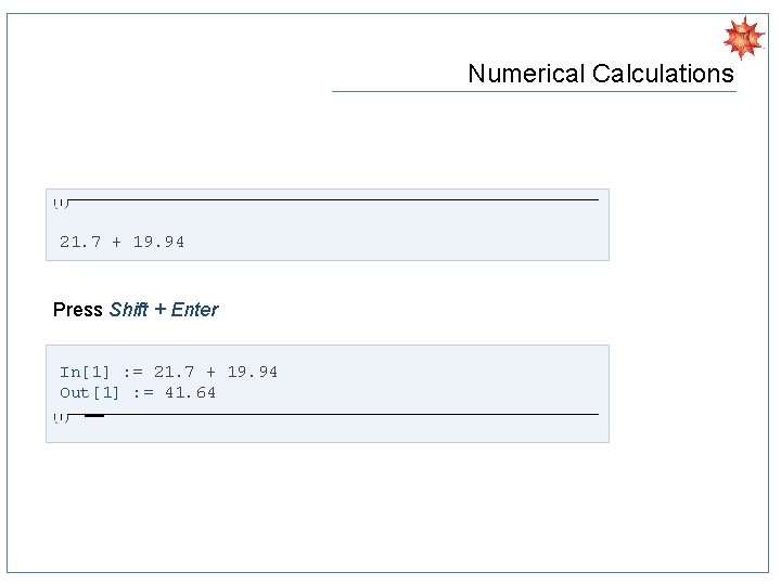 Numerical Calculations 21. 7 + 19. 94 Press Shift + Enter In[1] : =