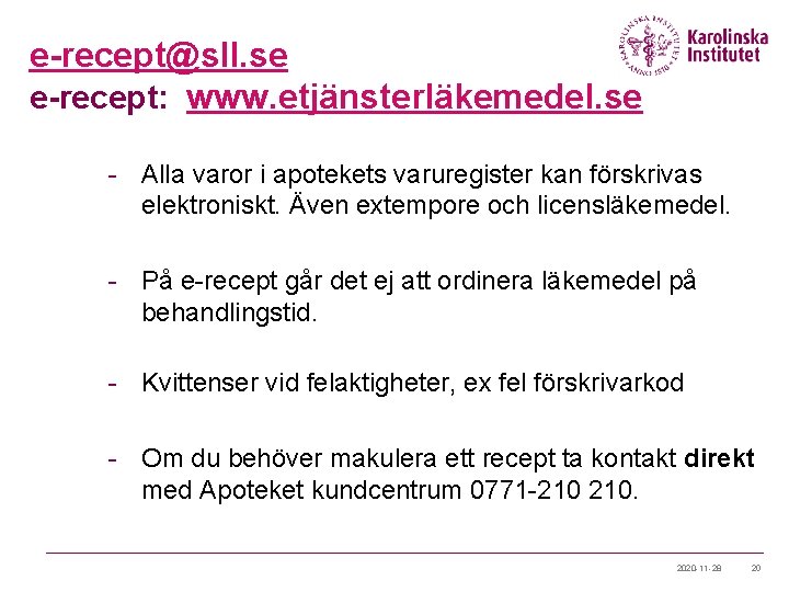 e-recept@sll. se e-recept: www. etjänsterläkemedel. se - Alla varor i apotekets varuregister kan förskrivas