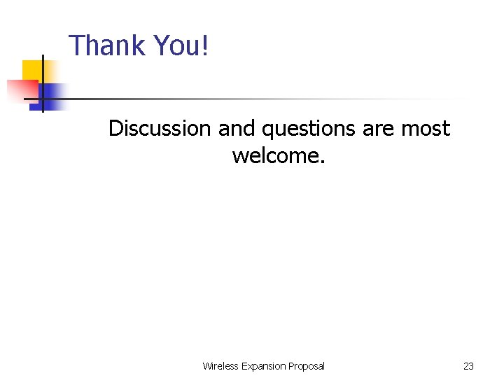 Thank You! Discussion and questions are most welcome. Wireless Expansion Proposal 23 