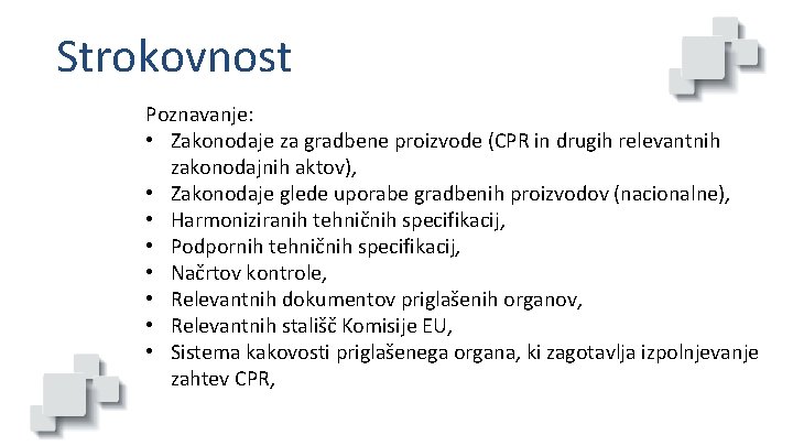 Strokovnost Poznavanje: • Zakonodaje za gradbene proizvode (CPR in drugih relevantnih zakonodajnih aktov), •