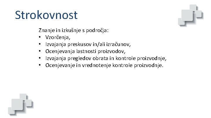 Strokovnost Znanje in izkušnje s področja: • Vzorčenja, • Izvajanja preskusov in/ali izračunov, •