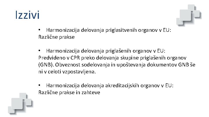 Izzivi • Harmonizacija delovanja priglasitvenih organov v EU: Različne prakse • Harmonizacija delovanja priglašenih