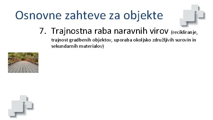 Osnovne zahteve za objekte 7. Trajnostna raba naravnih virov (recikliranje, trajnost gradbenih objektov, uporaba