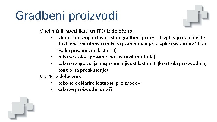 Gradbeni proizvodi V tehničnih specifikacijah (TS) je določeno: • s katerimi svojimi lastnostmi gradbeni