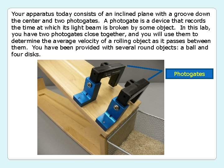 Your apparatus today consists of an inclined plane with a groove down the center