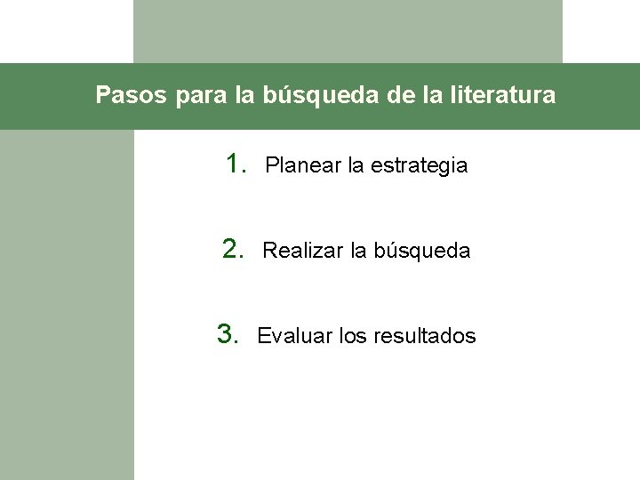 Pasos para la búsqueda de la literatura 1. Planear la estrategia 2. Realizar la