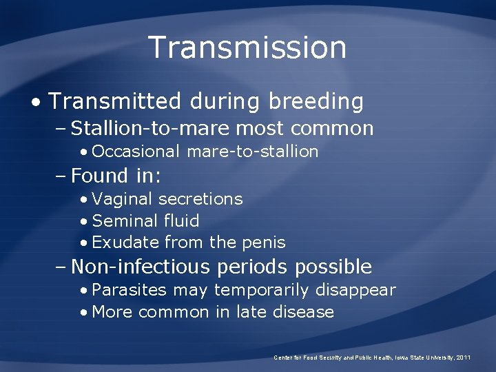 Transmission • Transmitted during breeding – Stallion-to-mare most common • Occasional mare-to-stallion – Found